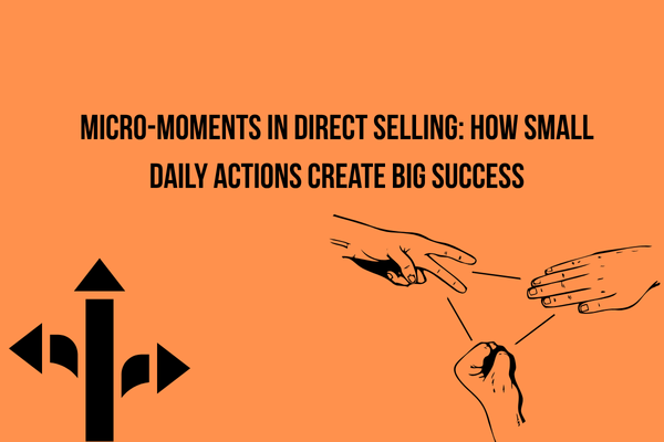 Micro-Moments in Direct Selling: How Small Daily Actions Create Big Success